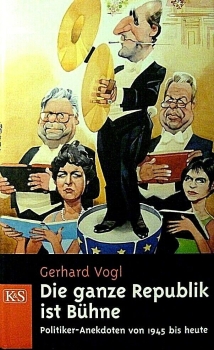 Die ganze Republik ist Bühne - Politiker-Anekdoten von 1945 bis heute von Gerhard Vogl